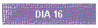 DIA 16